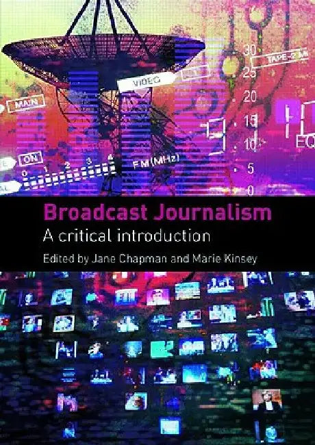 Broadcast Journalism: A Critical Introduction by Marie Kinsey, Marie Kinsey