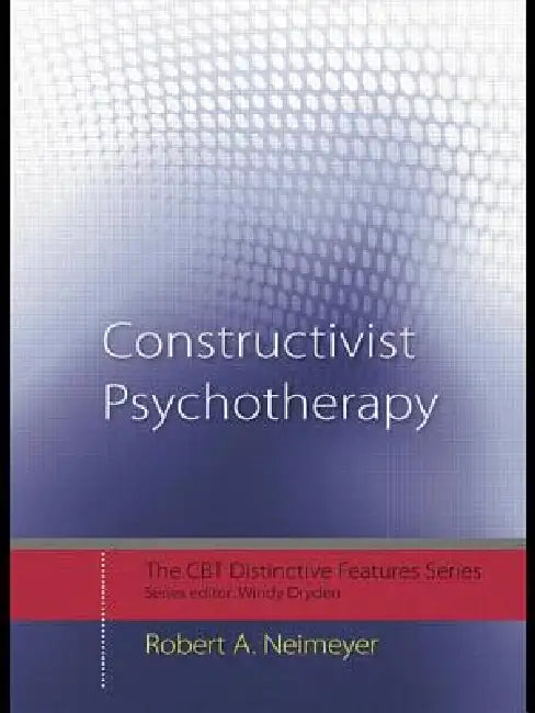 Constructivist Psychotherapy: Distinctive Features by Robert A. Neimeyer