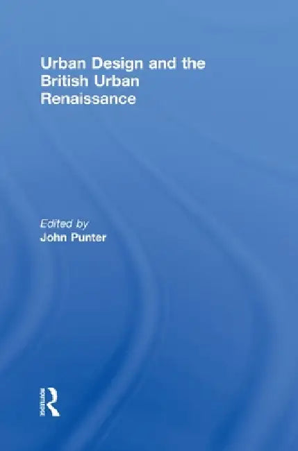 Urban Design And The British Urban Renaissance by John Punter