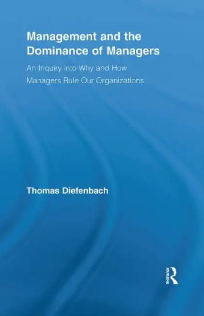 Management And The Dominance Of Managers by Thomas Diefenbach