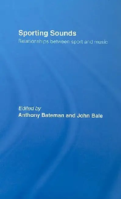 Sporting Sounds: Relationships Between Sport and Music by Anthony Bateman