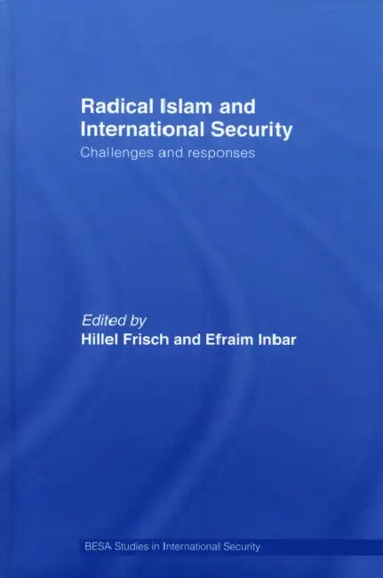 Radical Islam and International Security: Challenges and Responses by Efraim Inbar, Hillel Frisch