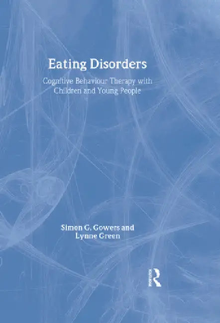 Eating Disorders: Cognitive Behaviour Therapy with Children and Young People by Simon G. Gowers, Lynne Green