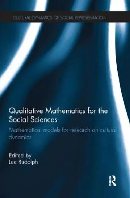 Qualitative Mathematics for the Social Sciences: Mathematical Models for Research on Cultural Dynamics by Lee Rudolph