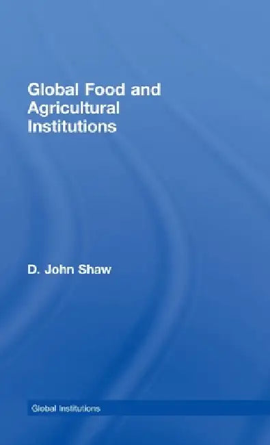 Global Food and Agricultural Institutions by D. John Shaw