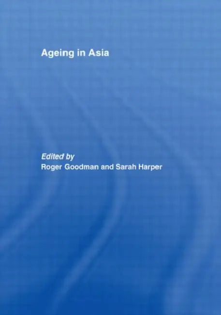 Ageing in Asia: Asia's Position in the New Global Demography by Roger Goodman