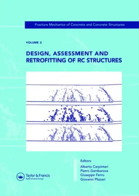 Design, Assessment and Retrofitting of RC Structures: Fracture Mechanics of Concrete and Concrete Structures by Alberto Carpinteri