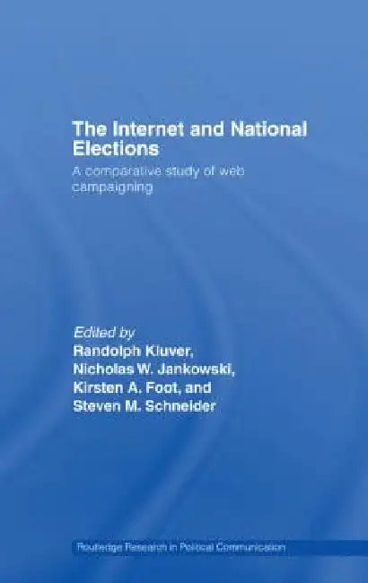 The Internet and National Elections: A Comparative Study of Web Campaigning by Randolph Kluver