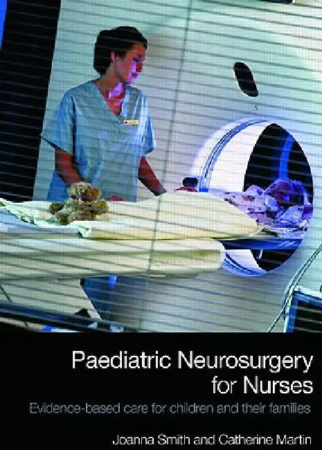 Paediatric Neurosurgery for Nurses: Evidence-Based Care for Children and Their Families by Joanna Smith