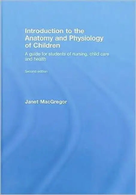 Introduction to the Anatomy and Physiology of Children: A Guide for Students of Nursing, Child Care and Health by Janet MacGregor