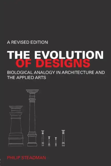 The Evolution of Designs: Biological Analogy in Architecture and the Applied Arts by Philip Steadman