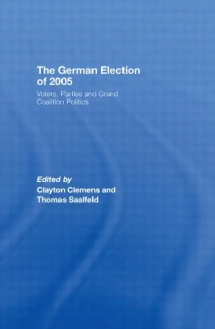 The German Election of 2005: Voters, Parties and Grand Coalition Politics by Clay Clemens