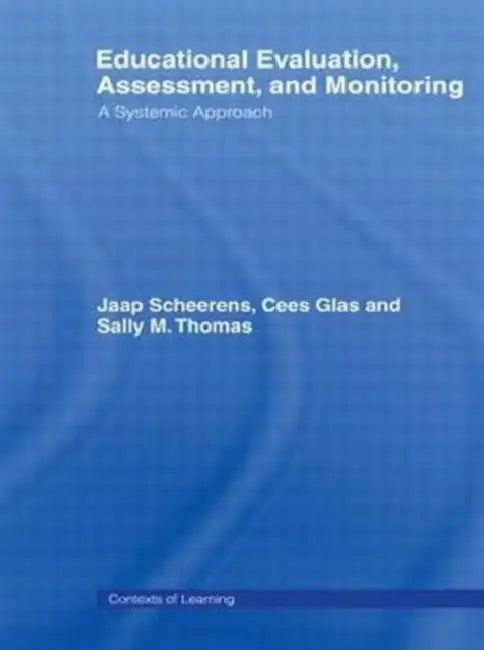 Educational Evaluation, Assessment and Monitoring: A Systematic Approach by Cees Glas