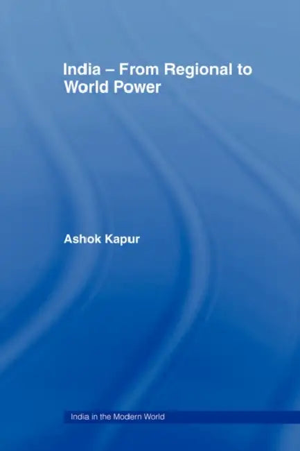 India - From Regional to World Power by Ashok Kapur