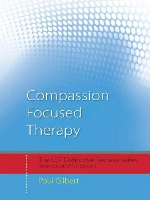 Compassion Focused Therapy: Distinctive Features by Paul Gilbert
