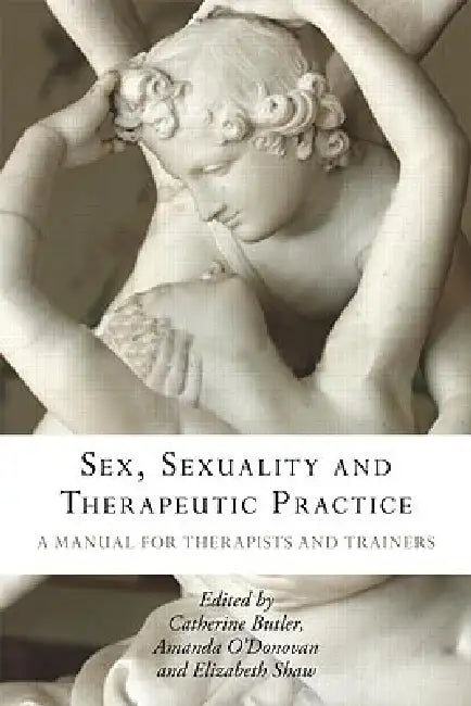 Sex, Sexuality and Therapeutic Practice: A Manual for Therapists and Trainers by Catherine Butler