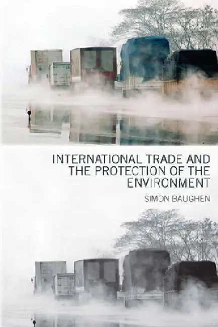 International Trade and the Protection of the Environment by Simon Baughen