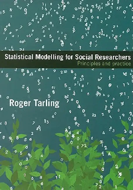 Statistical Modelling for Social Researchers: Principles and Practice by Roger Tarling