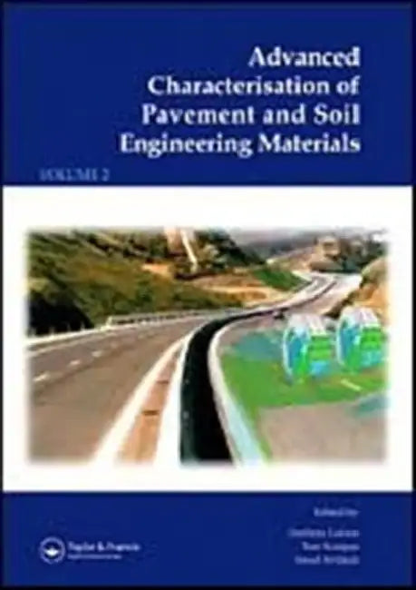 Advanced Characterisation of Pavement and Soil Engineering Materials, Proceedings of the International Conference on Advanced Characteri by Andreas Loizos