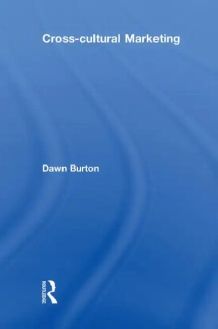 Cross-Cultural Marketing: Theory, practice and relevance by Dawn Burton