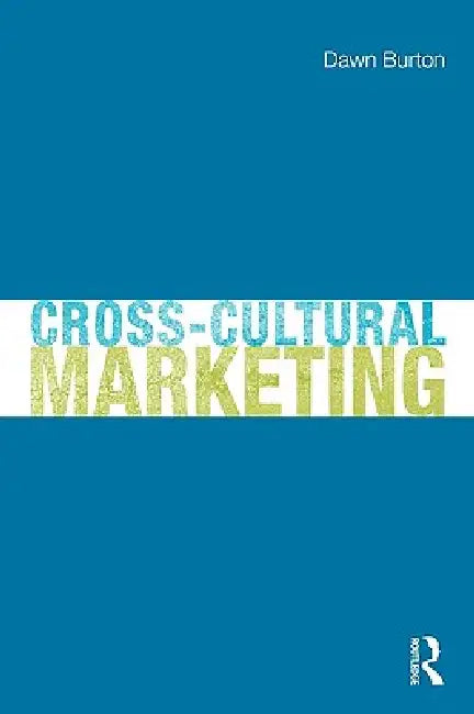 Cross-Cultural Marketing: Theory, Practice and Relevance by Burton Dawn