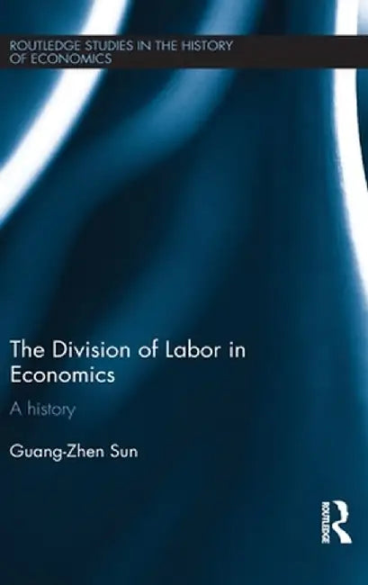 The Division of Labour in Economics: A History by Guang-Zhen Sun