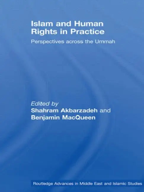 Islam and Human Rights in Practice: Perspectives Across the Ummah by Shahram Akbarzadeh, Benjamin Macqueen