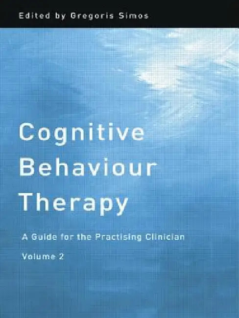 Cognitive Behaviour Therapy: A Guide for the Practising Clinician by Gregoris Simos