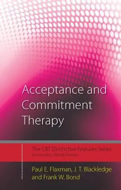 Acceptance and Commitment Therapy: Distinctive Features by Paul E. Flaxman