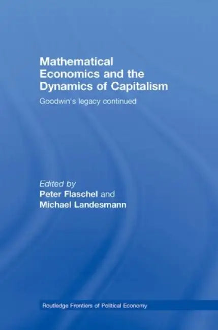 Mathematical Economics And The Dynamics Of Capitalism: Goodwin's Legacy Continued by Peter Flaschel, Michael Landesmann