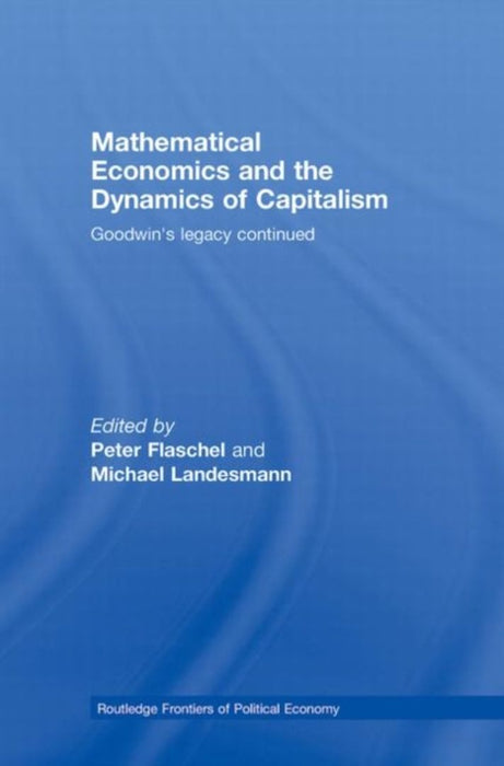Mathematical Economics And The Dynamics Of Capitalism: Goodwin's Legacy Continued by Peter Flaschel, Michael Landesmann