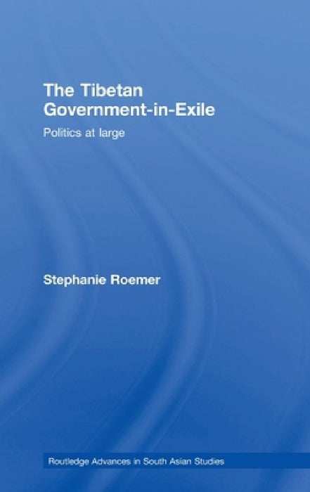 The Tibetan Governmentinexile: Politics at Large by Stephanie Roemer