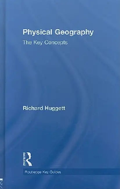 Physical Geography: The Key Concepts by Richard John Huggett