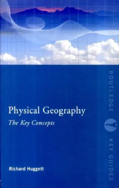 Physical Geography: The Key Concepts by Richard John Huggett