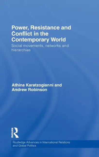 Power, Resistance and Conflict in the Contemporary World: Social Movements, Networks and Hierarchies by Athina Karatzogianni, Andrew Robinson