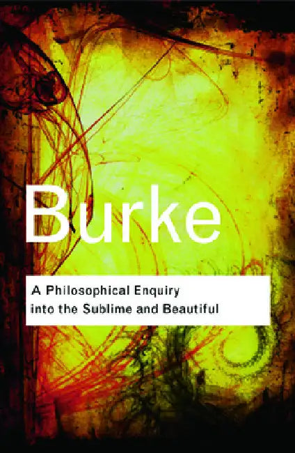 A Philosophical Enquiry Into the Sublime and Beautiful by Edmund Burke