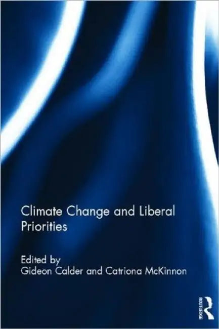 Climate Change And Liberal Priorities by Gideon Calder, Catriona McKinnon