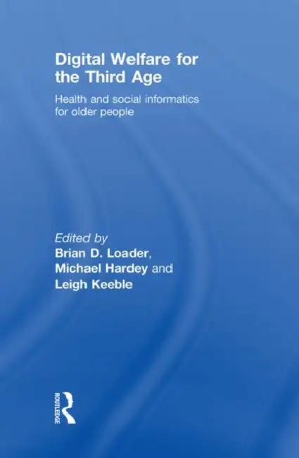 Digital Welfare for the Third Age: Health and Social Care Informatics for Older People by Brian D. Loader
