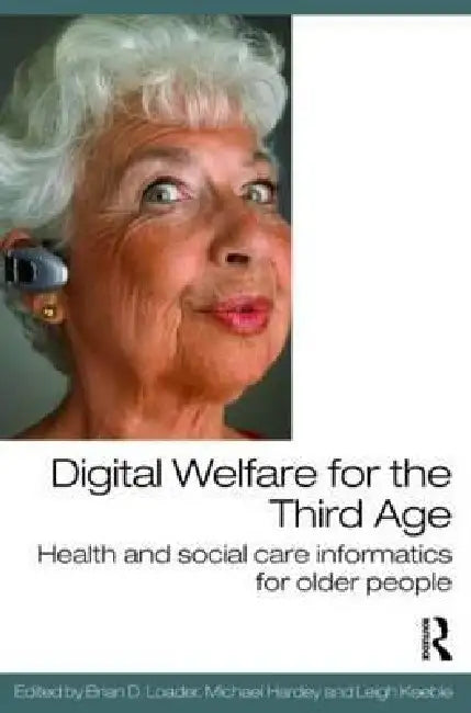 Digital Welfare for the Third Age: Health and Social Care Informatics for Older People by Brian D. Loader