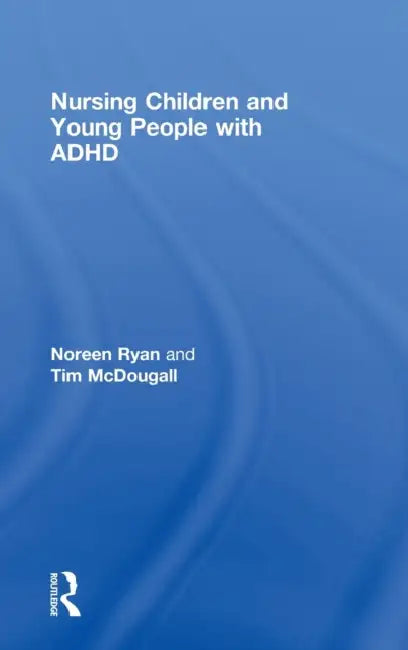 Nursing Children and Young People with ADHD by Noreen Ryan, Tim McDougall