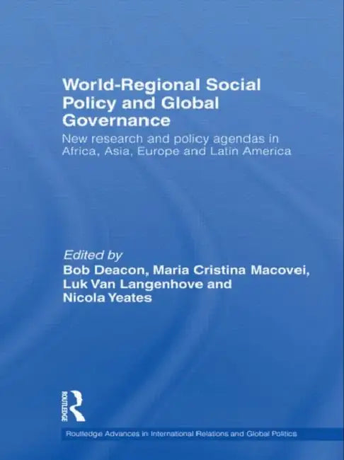 World-Regional Social Policy and Global Governance: New Research and Policy Agendas in Africa, Asia, Europe and Latin America by Bob Deacon, Maria Cristina Macovei, Luk Van Langenhove