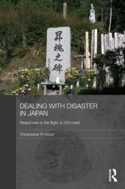 Dealing with Disaster in Japan: Responses to the Flight JL123 Crash by Christopher Hood