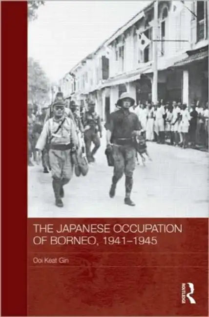 The Japanese Occupation of Borneo, 1941-45 by Ooi Keat Gin