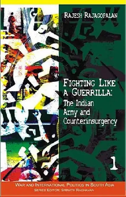 Fighting Like a Guerrilla: The Indian Army and Counterinsurgency by Rajesh Rajagopalan