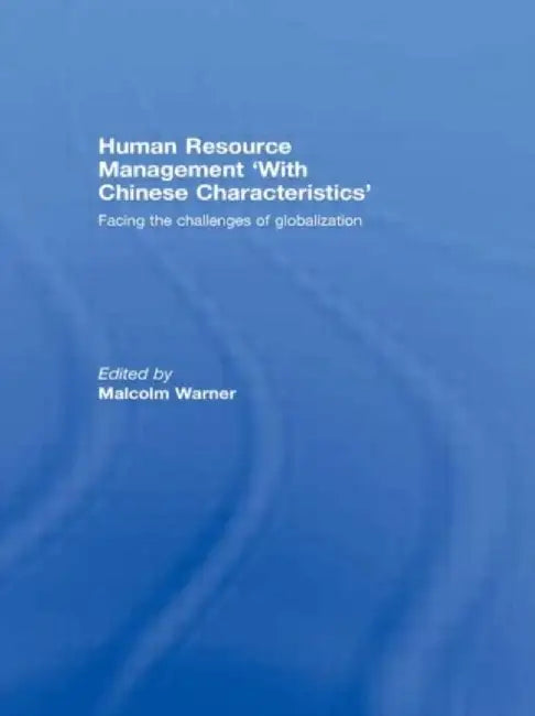 Human Resource Management 'With Chinese Characteristics': Facing the Challanges of Globalization by Malcolm Warner