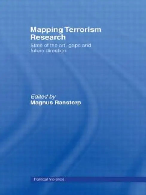 Mapping Terrorism Research: State of the Art, Gaps and Future Direction by Magnus Ranstorp