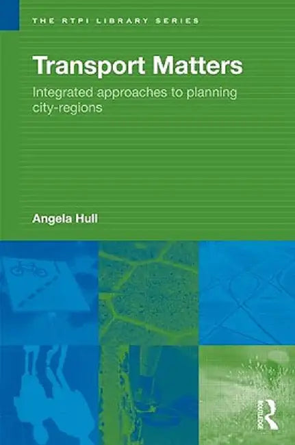 Transport Matters: Integrated Approaches to Planning City-Regions by Angela Hull