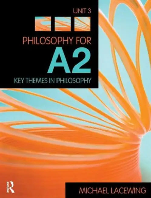 Philosophy for A2: Unit 3: Key Themes in Philosophy, 2008 Aqa Syllabus by Michael Lacewing