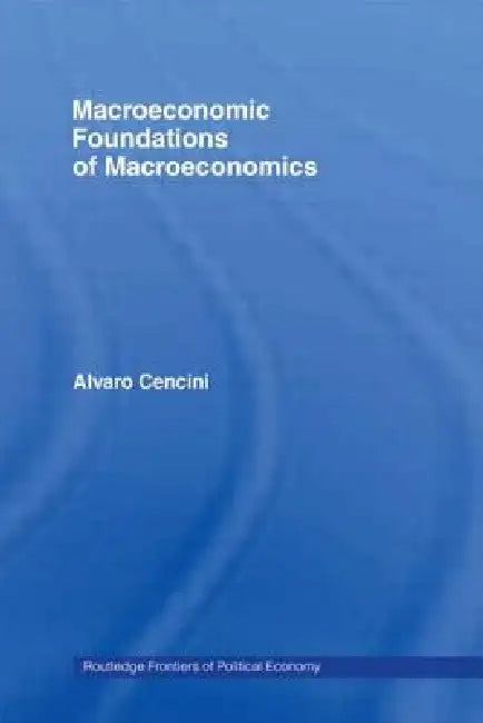 Macroeconomic Foundations of Macroeconomics by Alvaro Cencini