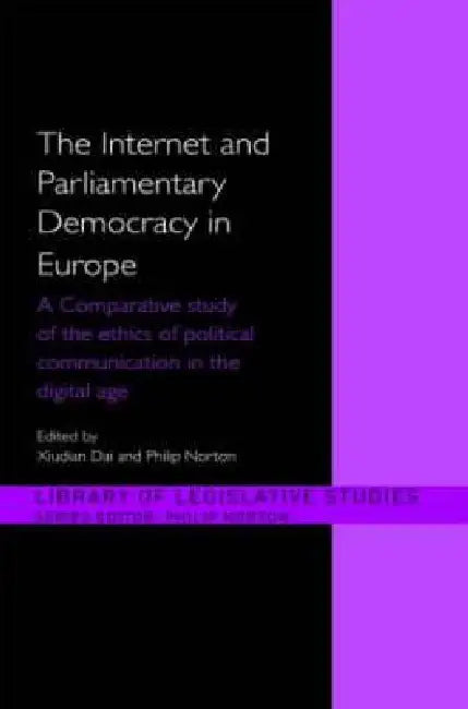 The Internet and Parliamentary Democracy in Europe: A Comparative Study of the Ethics of Political Communication in the Digital Age by Xiudian Dai